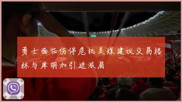 勇士面临伤停危机美媒建议交易格林与库明加引进浓眉